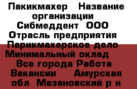 Пакикмахер › Название организации ­ Сибмеддент, ООО › Отрасль предприятия ­ Парикмахерское дело › Минимальный оклад ­ 1 - Все города Работа » Вакансии   . Амурская обл.,Мазановский р-н